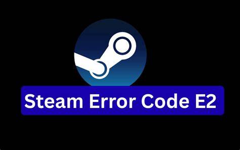 What is Steam Error Code E2?
