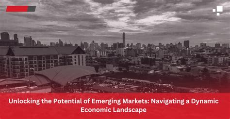 Unlocking Potential: Navigating the Opportunities in Emerging Markets