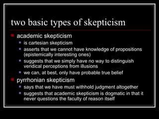 What are the two types of skepticism