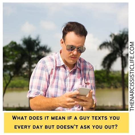 What does it mean if a guy texts you everyday but doesnt ask you out