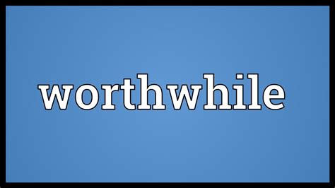 What does worthwhile mean in a sentence