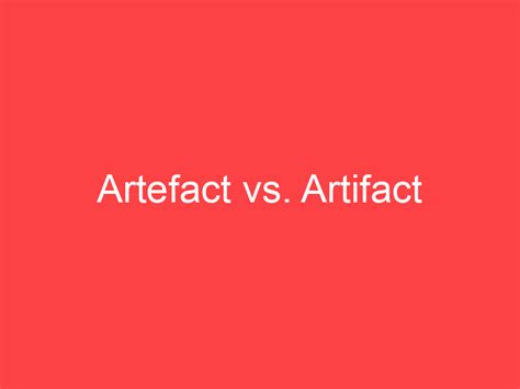 What is the difference between artifact and artefact