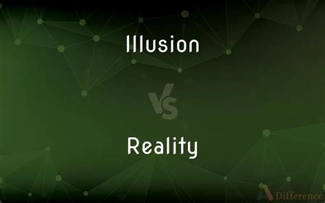 What is the difference between illusion and reality