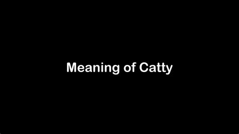 What is the meaning of cattiness
