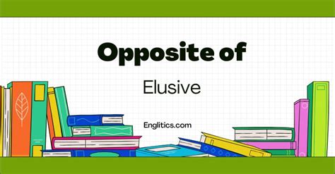 What is the opposite of elusive