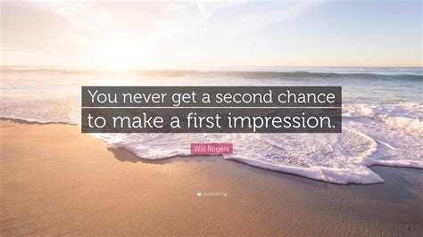 Who said you never get a second chance to make a first impression
