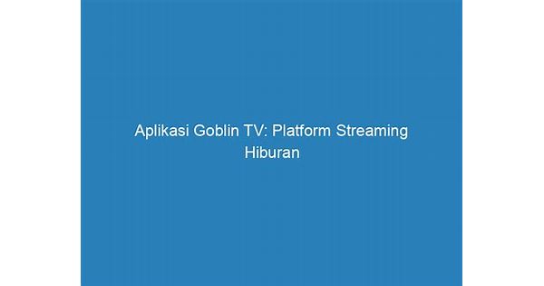 aplikasi goblin tv kualitas