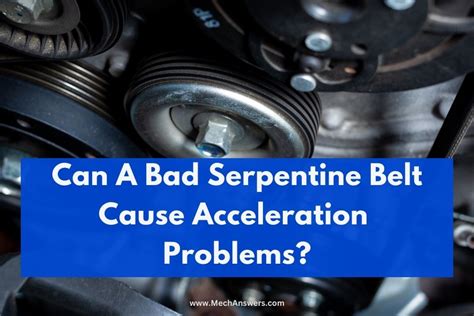 can a bad serpentine belt cause acceleration problems