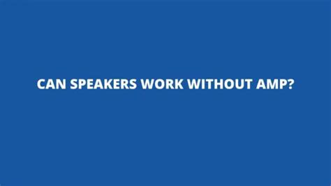 can a speaker work without amplifier
