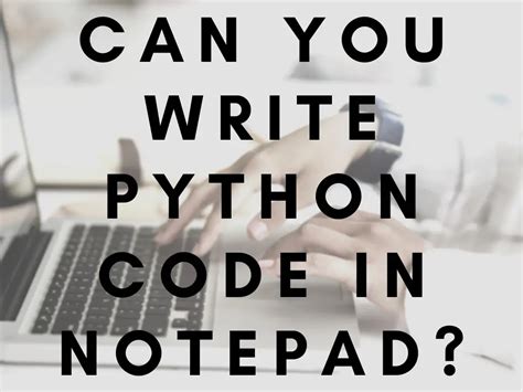 can you write python code in notepad