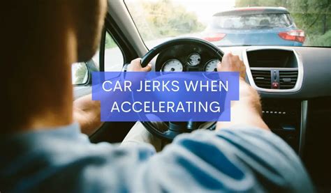 car jerks when accelerating and decelerating