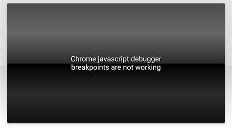 chrome debugger breakpoint not working