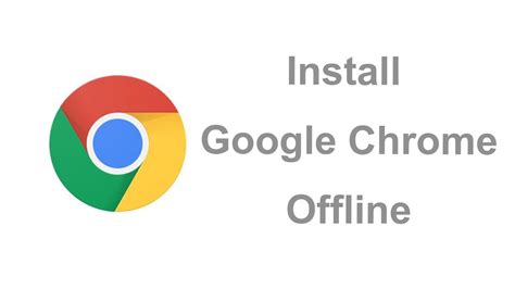 Chrome Offline Installer Benefits