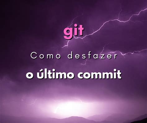 como desfazer o ultimo commit no git
