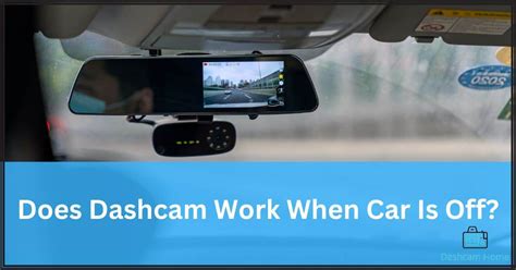 do dash cameras work when the car is off while