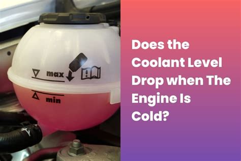 does coolant level drop when engine is cold