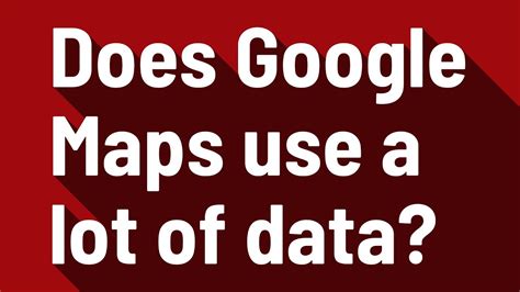 does google maps use a lot of data