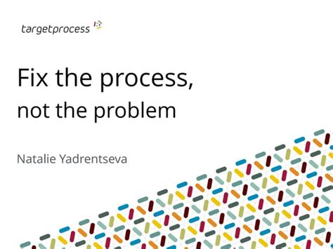 fix the process not the problem