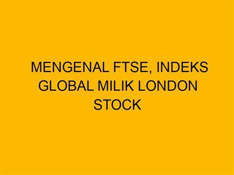 Mengenal Indeks FTSE: Definisi dan Tujuan