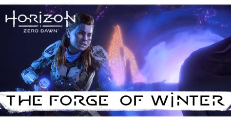 Horizon Zero Dawn The Forge Of Winter Walkthrough