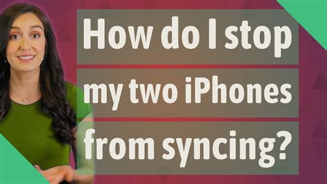 how do i stop my two iphones from syncing
