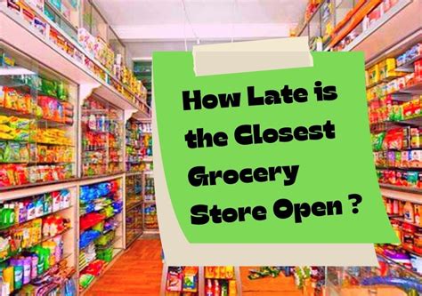 how late is the closest grocery storeopen