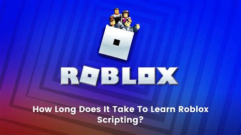 how long does it take to learn scripting roblox