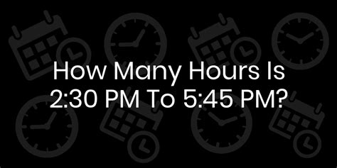how many hours is 2 45pm to 5 30pm