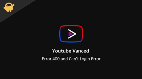 how to fix youtube vanced error 400