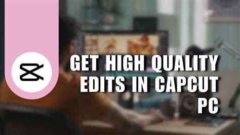 how to get high quality edits on capcut
