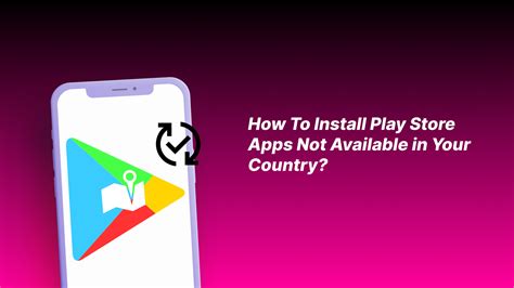 how to install app from google play store that is not available in your country