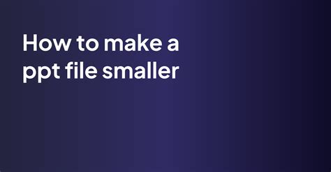 how to make a ppt file smaller in size