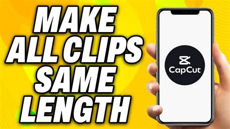 how to make all clips the same length in capcut phone