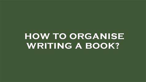 how to organise writing a book