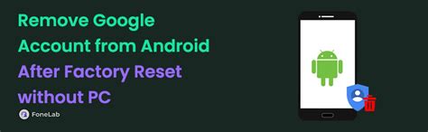 how to remove google account from android phone after factory reset with pc without
