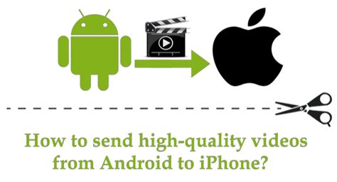 how to send higher quality videos from iphone to android