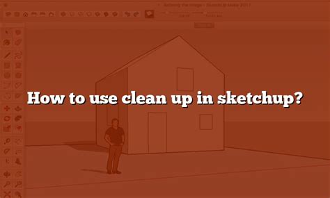 how to use cleanup in sketchup