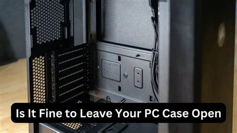 is it better to leave pc case open