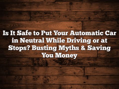 is it ok to put an automatic car in neutral while driving