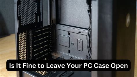 is it safe to keep pc case open