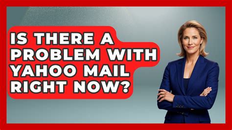 is there a problem with yahoo mail now