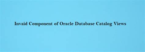 Oracle 12c Oracle Database Catalog Views Invalid