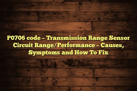 p0706 transmission range sensor a circuit range/performance