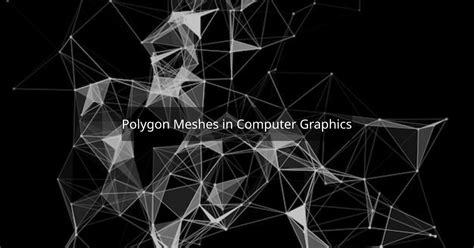 polygon meshes in computer graphics