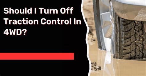 should i turn off traction control in mud
