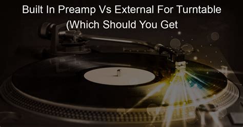should you get a turntable with a built in preamp