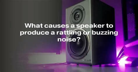 what causes a speaker to rattle