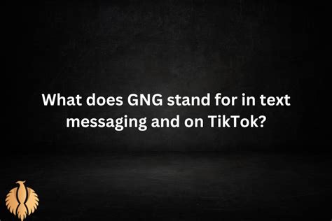 what does gng stand for in texting from a guy