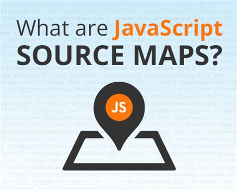 what is the purpose of a source map in javascript development