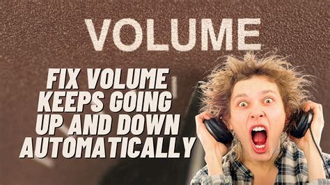 what to do if your volume keeps going up